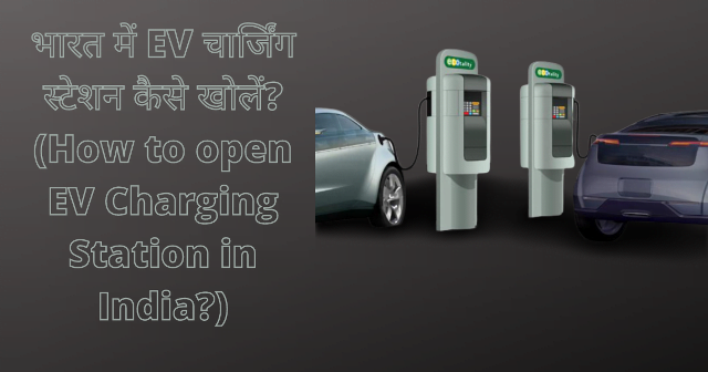 भारत में EV चार्जिंग स्टेशन कैसे खोलें (How to open EV Charging Station in India?)