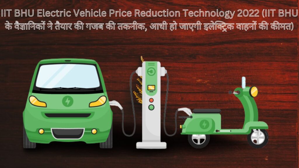 IIT BHU Electric Vehicle Price Reduction Technology 2022 (IIT BHU के वैज्ञानिकों ने तैयार की गजब की तकनीक, आधी हो जाएगी इलेक्ट्रिक वाहनों की कीमत)